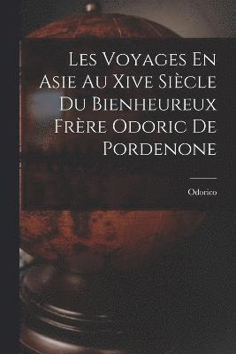 bokomslag Les Voyages En Asie Au Xive Sicle Du Bienheureux Frre Odoric De Pordenone