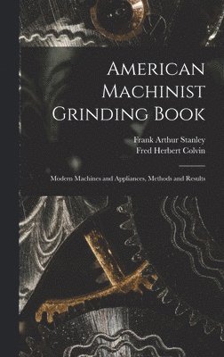 Fred Herbert Colvin, Frank Arthur Stanley - American Machinist Grinding Book, Inbunden