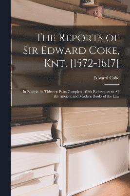 The Reports of Sir Edward Coke, Knt. [1572-1617] 1