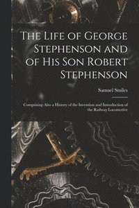 bokomslag The Life of George Stephenson and of His Son Robert Stephenson