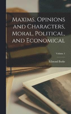 Maxims, Opinions and Characters, Moral, Political, and Economical; Volume 1 1