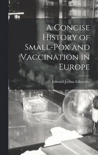 bokomslag A Concise History of Small-Pox and Vaccination in Europe