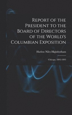 bokomslag Report of the President to the Board of Directors of the World's Columbian Exposition