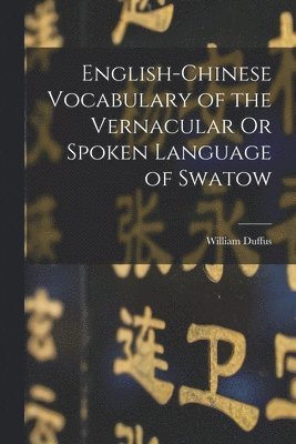 William Duffus - English-Chinese Vocabulary of the Vernacular Or Spoken Language of Swatow, Häftad