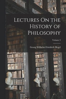 Lectures On the History of Philosophy; Volume 3 1