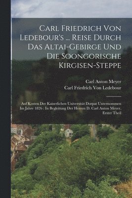 bokomslag Carl Friedrich Von Ledebour's ... Reise Durch Das Altai-Gebirge Und Die Soongorische Kirgisen-Steppe