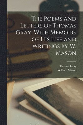 bokomslag The Poems and Letters of Thomas Gray, With Memoirs of His Life and Writings by W. Mason