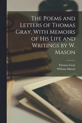 William Mason, Thomas Gray - Poems and Letters of Thomas Gray, With Memoirs of His Life and Writings by W. Mason, Häftad