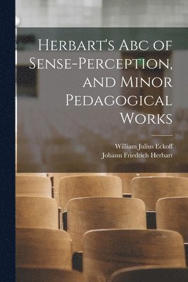 Herbart's Abc of Sense-Perception, and Minor Pedagogical Works 1