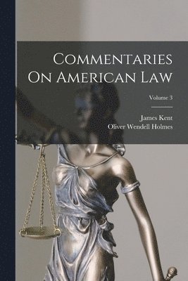 Oliver Wendell Holmes, James Kent - Commentaries On American Law; Volume 3, Häftad
