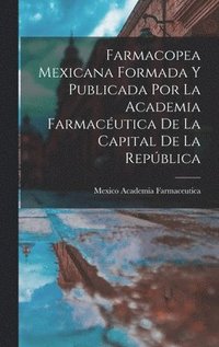 bokomslag Farmacopea Mexicana Formada Y Publicada Por La Academia Farmacutica De La Capital De La Repblica