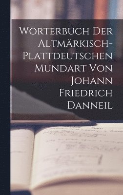 bokomslag Wrterbuch Der Altmrkisch-Plattdeutschen Mundart Von Johann Friedrich Danneil