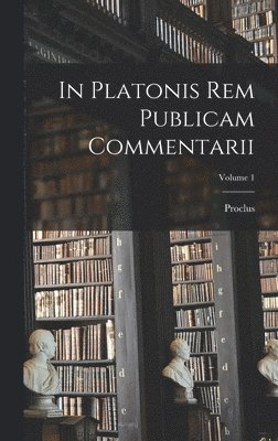 Proclus - In Platonis Rem Publicam Commentarii; Volume 1, Inbunden