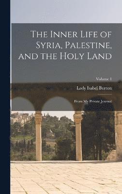 The Inner Life of Syria, Palestine, and the Holy Land 1