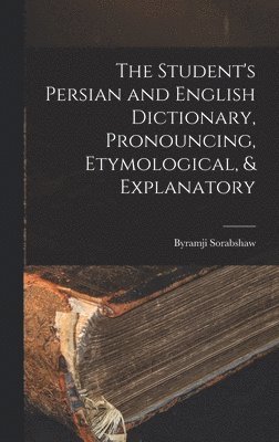 bokomslag The Student's Persian and English Dictionary, Pronouncing, Etymological, & Explanatory