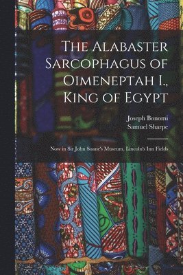 bokomslag The Alabaster Sarcophagus of Oimeneptah I., King of Egypt