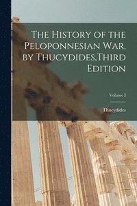 bokomslag The History of the Peloponnesian War, by Thucydides, Third Edition; Volume I