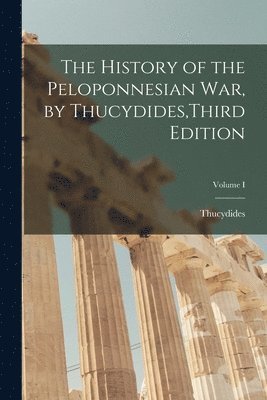 The History of the Peloponnesian War, by Thucydides, Third Edition; Volume I 1