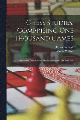 George Walker, E Freeborough, E. Freeborough - Chess Studies, Comprising One Thousand Games, Häftad