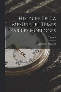 bokomslag Histoire De La Mesure Du Temps Par Les Horloges; Volume 1