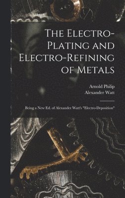The Electro-Plating and Electro-Refining of Metals 1