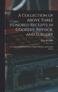 bokomslag Collection of Above Three Hundred Receipts in Cookery, Physick, and Surgery