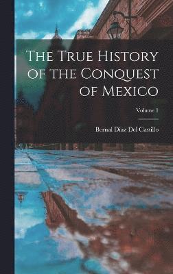 bokomslag True History of the Conquest of Mexico; Volume 1