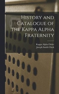 bokomslag History and Catalogue of the Kappa Alpha Fraternity