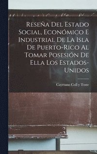 bokomslag Resea Del Estado Social, Econmico E Industrial De La Isla De Puerto-Rico Al Tomar Posesin De Ella Los Estados-Unidos