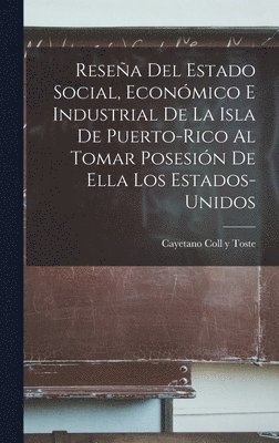 bokomslag Resea Del Estado Social, Econmico E Industrial De La Isla De Puerto-Rico Al Tomar Posesin De Ella Los Estados-Unidos