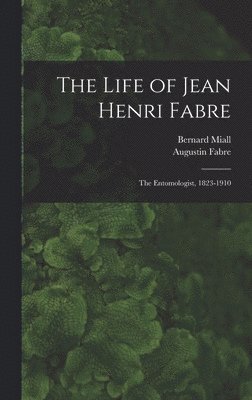 Augustin Fabre, Bernard Miall - Life of Jean Henri Fabre, Inbunden