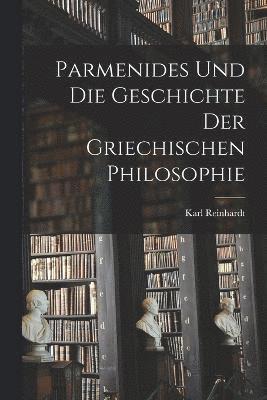 Parmenides Und Die Geschichte Der Griechischen Philosophie 1