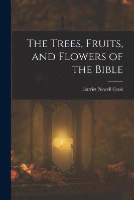 The Trees, Fruits, and Flowers of the Bible 1