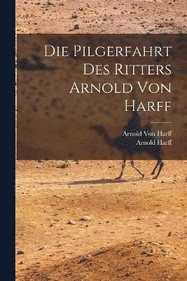 Die Pilgerfahrt des Ritters Arnold von Harff 1