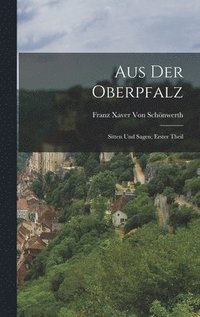 bokomslag Aus der Oberpfalz: Sitten und Sagen, erster Theil
