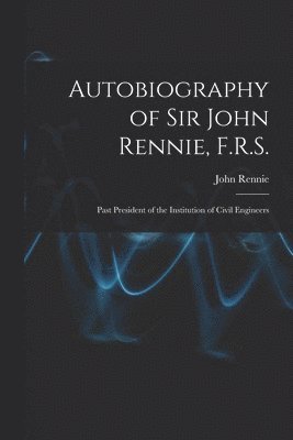 bokomslag Autobiography of Sir John Rennie, F.R.S.