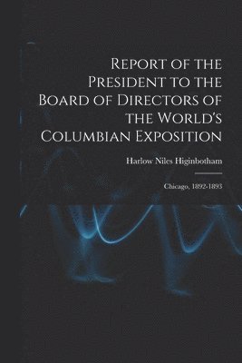 bokomslag Report of the President to the Board of Directors of the World's Columbian Exposition