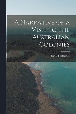 bokomslag A Narrative of a Visit to the Australian Colonies