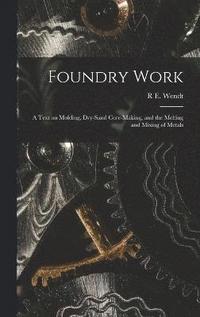 bokomslag Foundry Work; a Text on Molding, Dry-sand Core-making, and the Melting and Mixing of Metals
