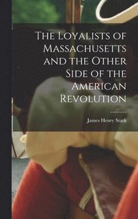 bokomslag The Loyalists of Massachusetts and the Other Side of the American Revolution
