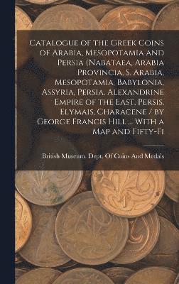 bokomslag Catalogue of the Greek Coins of Arabia, Mesopotamia and Persia (Nabataea, Arabia Provincia, S. Arabia, Mesopotamia, Babylonia, Assyria, Persia, Alexandrine Empire of the East, Persis, Elymais,