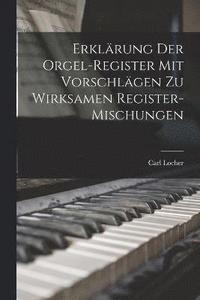 bokomslag Erklrung Der Orgel-Register Mit Vorschlgen Zu Wirksamen Register-Mischungen