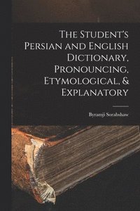 bokomslag The Student's Persian and English Dictionary, Pronouncing, Etymological, & Explanatory