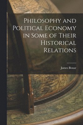 James Bonar - Philosophy and Political Economy in Some of Their Historical Relations, Häftad
