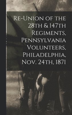 bokomslag Re-union of the 28th & 147th Regiments, Pennsylvania Volunteers, Philadelphia, Nov. 24th, 1871