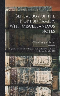 William Henry Whitmore - Genealogy of the Norton Family, With Miscellaneous Notes, Inbunden