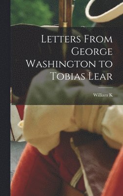 William K 1857-1931 Bixby - Letters From George Washington to Tobias Lear, Inbunden