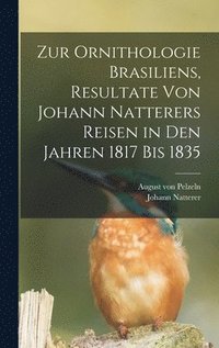 bokomslag Zur Ornithologie Brasiliens, Resultate von Johann Natterers Reisen in den Jahren 1817 bis 1835