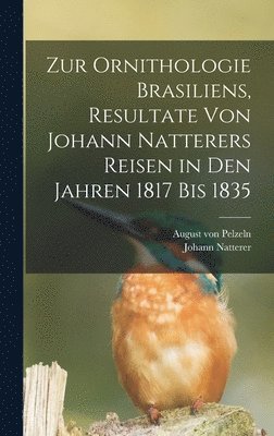 bokomslag Zur Ornithologie Brasiliens, Resultate von Johann Natterers Reisen in den Jahren 1817 bis 1835