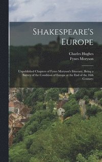 bokomslag Shakespeare's Europe; Unpublished Chapters of Fynes Moryson's Itinerary, Being a Survey of the Condition of Europe at the end of the 16th Century;